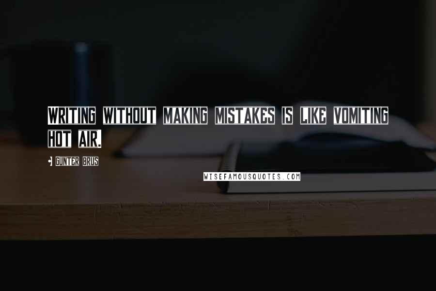 Gunter Brus Quotes: Writing without making mistakes is like vomiting hot air.