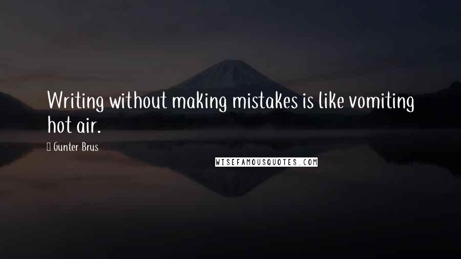 Gunter Brus Quotes: Writing without making mistakes is like vomiting hot air.