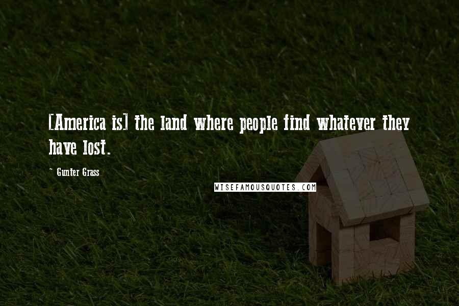 Gunter Grass Quotes: [America is] the land where people find whatever they have lost.