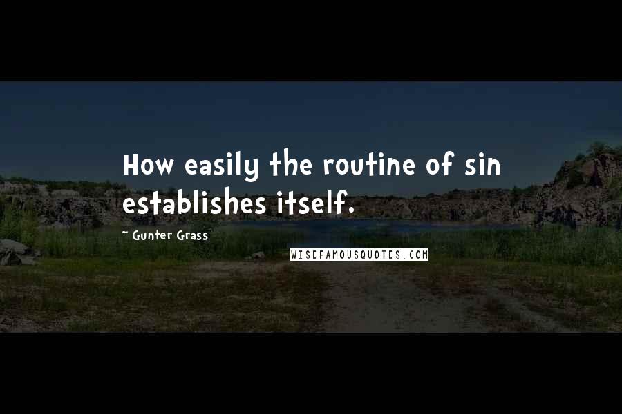 Gunter Grass Quotes: How easily the routine of sin establishes itself.