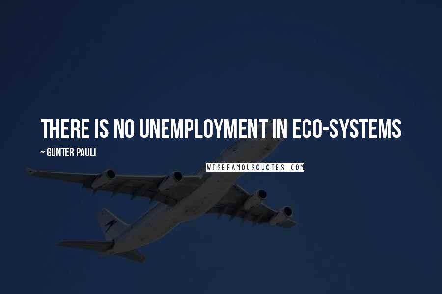 Gunter Pauli Quotes: There is no unemployment in eco-systems