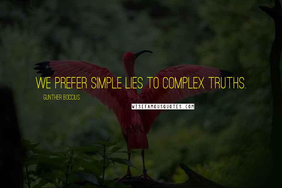 Gunther Boccius Quotes: We prefer simple lies to complex truths.