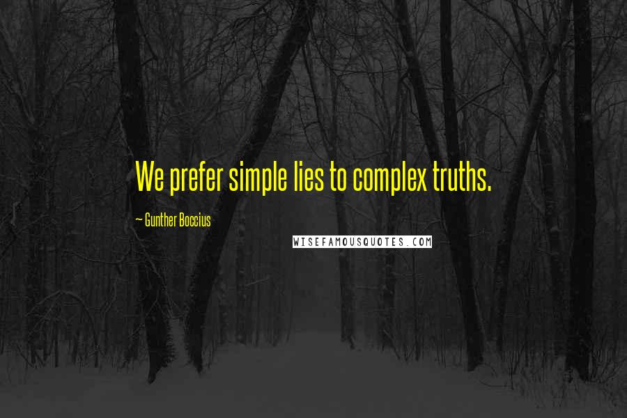 Gunther Boccius Quotes: We prefer simple lies to complex truths.