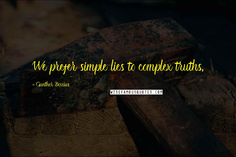 Gunther Boccius Quotes: We prefer simple lies to complex truths.