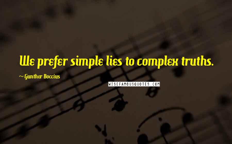 Gunther Boccius Quotes: We prefer simple lies to complex truths.