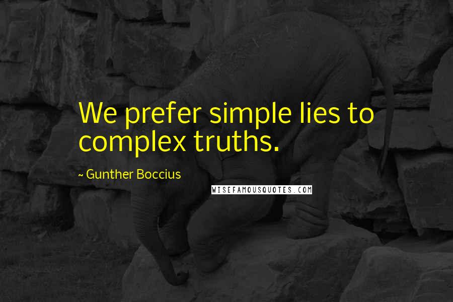 Gunther Boccius Quotes: We prefer simple lies to complex truths.