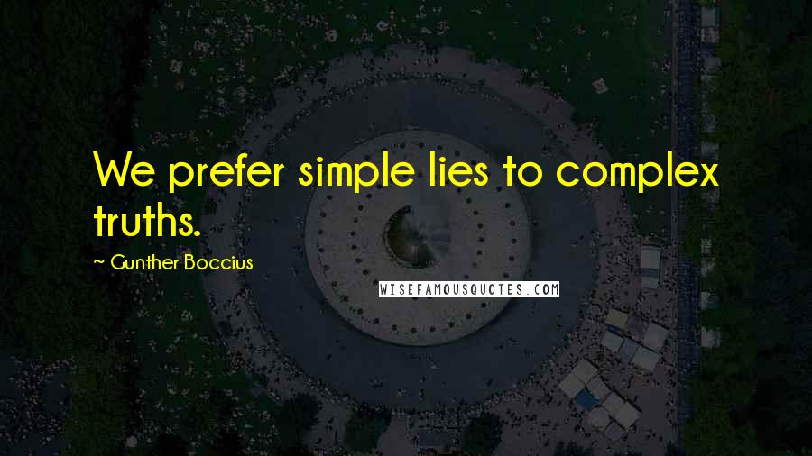 Gunther Boccius Quotes: We prefer simple lies to complex truths.