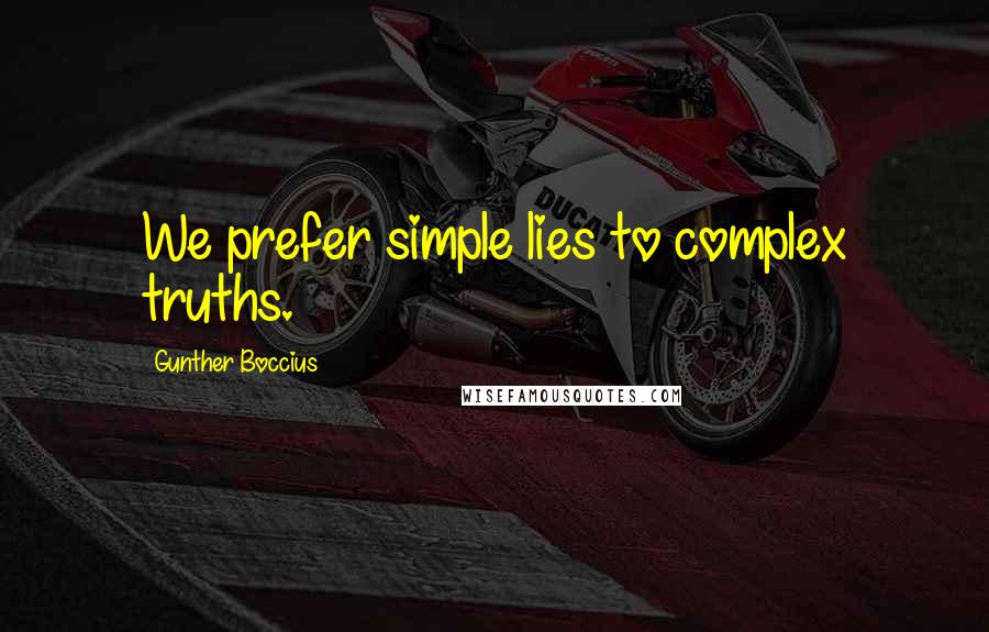 Gunther Boccius Quotes: We prefer simple lies to complex truths.