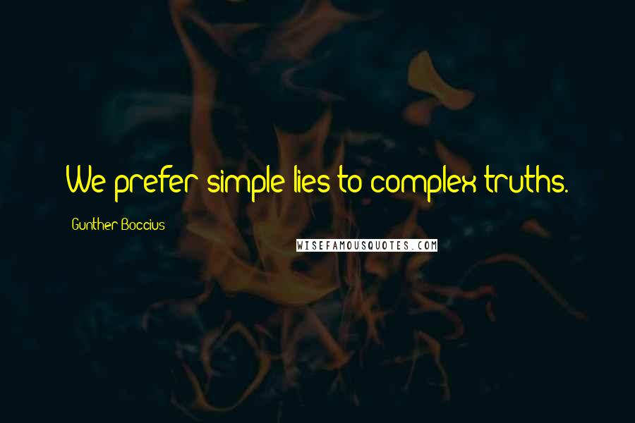 Gunther Boccius Quotes: We prefer simple lies to complex truths.