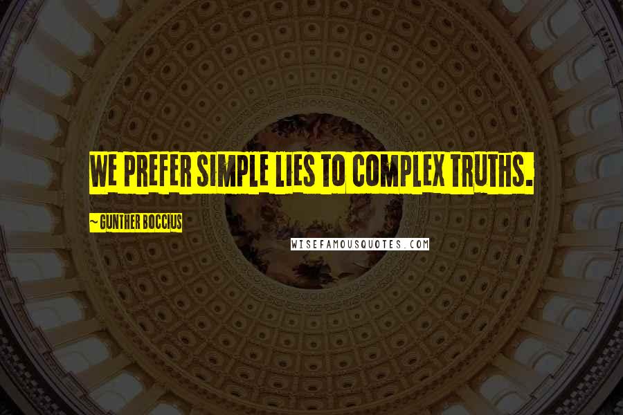 Gunther Boccius Quotes: We prefer simple lies to complex truths.