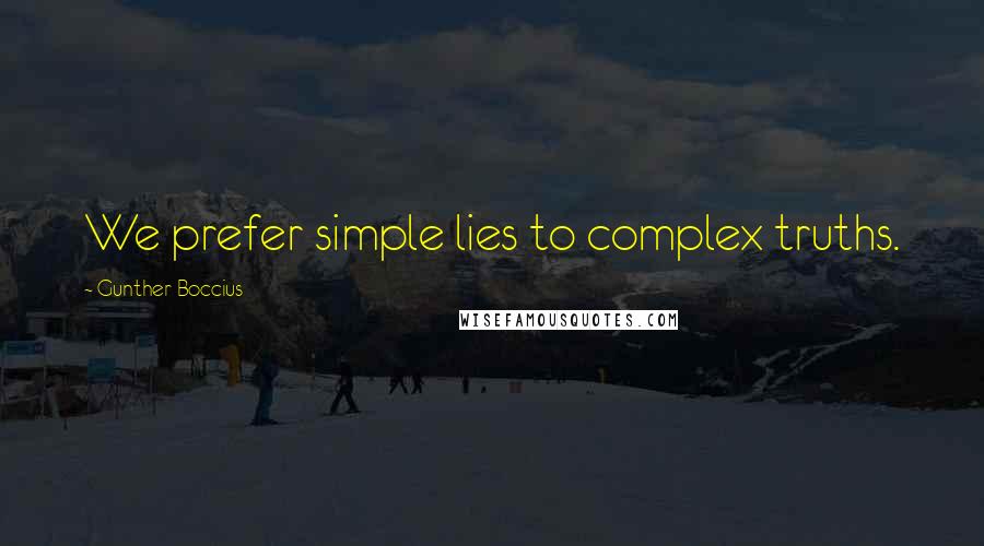 Gunther Boccius Quotes: We prefer simple lies to complex truths.