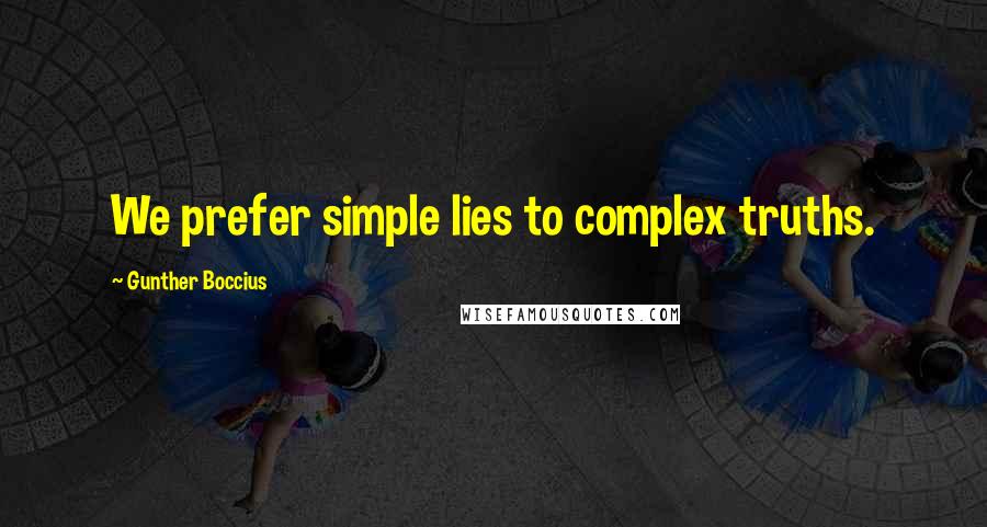 Gunther Boccius Quotes: We prefer simple lies to complex truths.