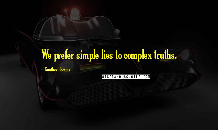 Gunther Boccius Quotes: We prefer simple lies to complex truths.