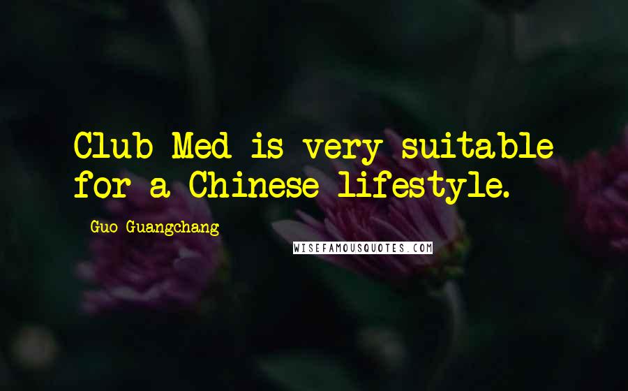 Guo Guangchang Quotes: Club Med is very suitable for a Chinese lifestyle.