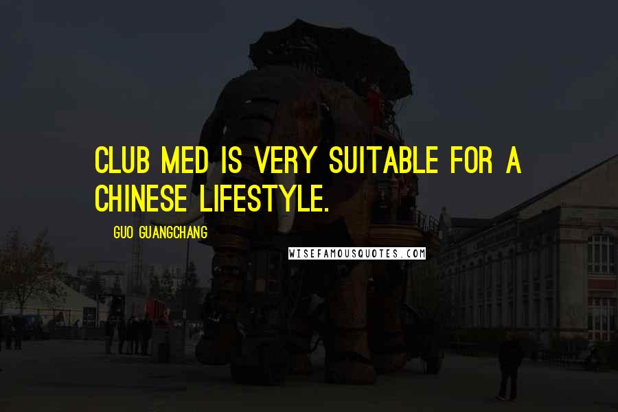 Guo Guangchang Quotes: Club Med is very suitable for a Chinese lifestyle.