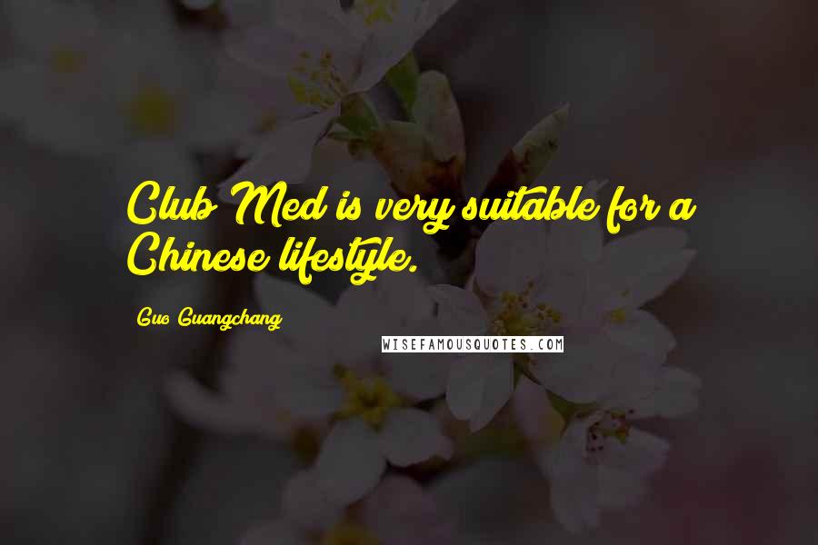 Guo Guangchang Quotes: Club Med is very suitable for a Chinese lifestyle.