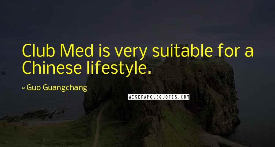 Guo Guangchang Quotes: Club Med is very suitable for a Chinese lifestyle.