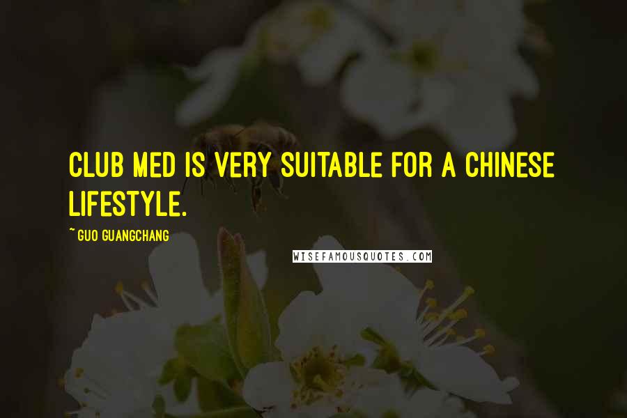 Guo Guangchang Quotes: Club Med is very suitable for a Chinese lifestyle.