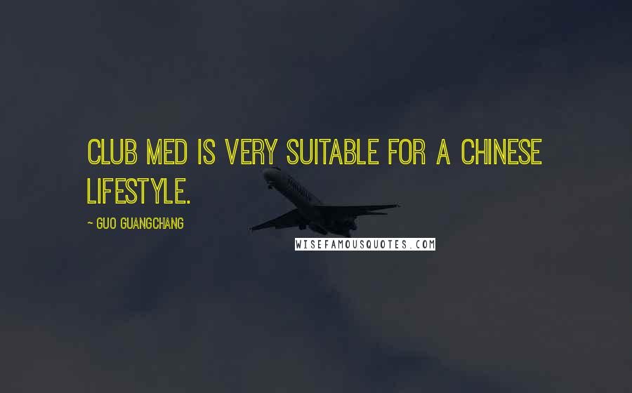 Guo Guangchang Quotes: Club Med is very suitable for a Chinese lifestyle.