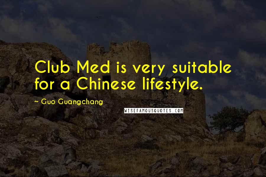 Guo Guangchang Quotes: Club Med is very suitable for a Chinese lifestyle.