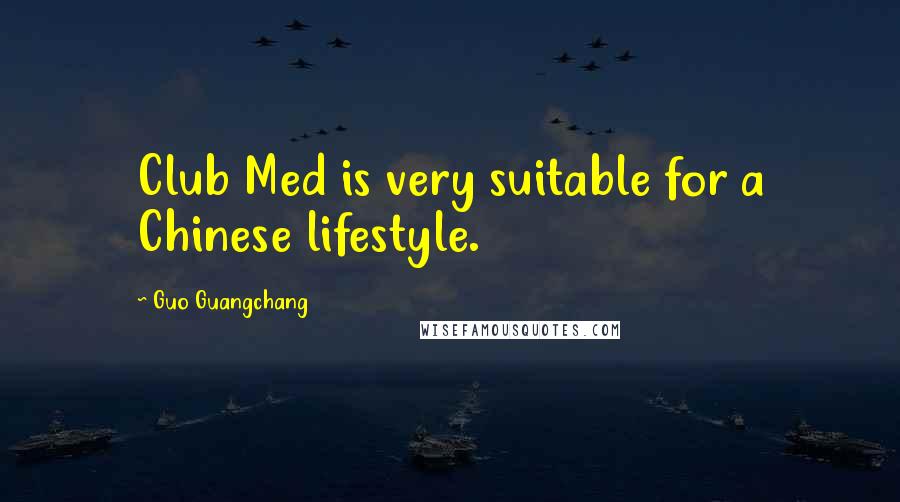 Guo Guangchang Quotes: Club Med is very suitable for a Chinese lifestyle.