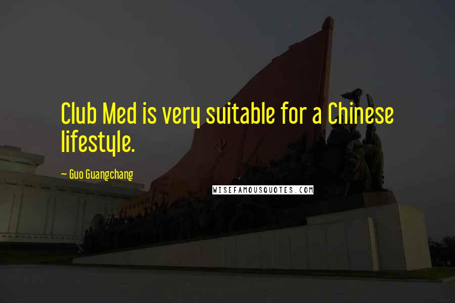 Guo Guangchang Quotes: Club Med is very suitable for a Chinese lifestyle.