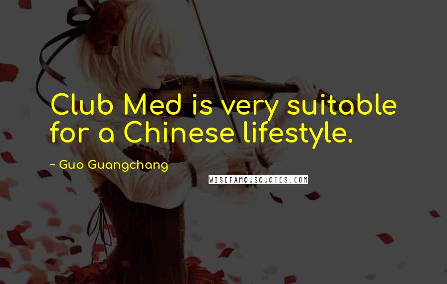 Guo Guangchang Quotes: Club Med is very suitable for a Chinese lifestyle.