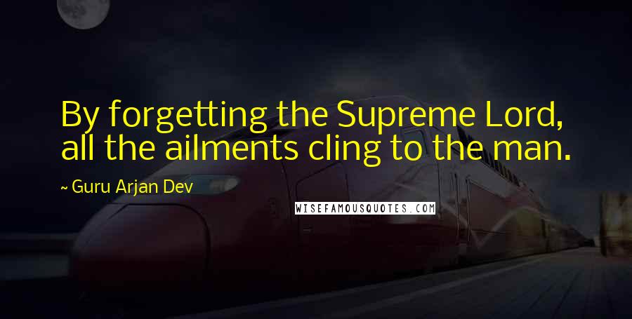 Guru Arjan Dev Quotes: By forgetting the Supreme Lord, all the ailments cling to the man.