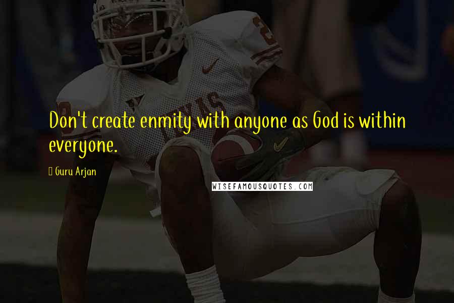 Guru Arjan Quotes: Don't create enmity with anyone as God is within everyone.