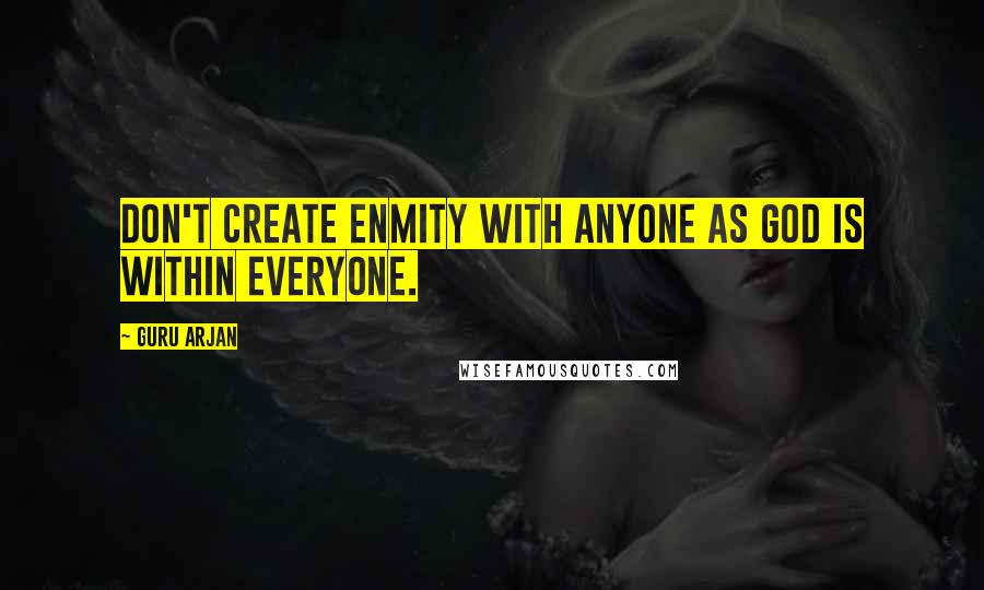 Guru Arjan Quotes: Don't create enmity with anyone as God is within everyone.