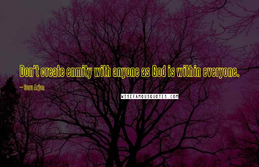 Guru Arjan Quotes: Don't create enmity with anyone as God is within everyone.