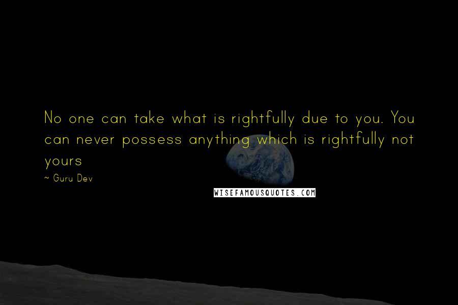 Guru Dev Quotes: No one can take what is rightfully due to you. You can never possess anything which is rightfully not yours