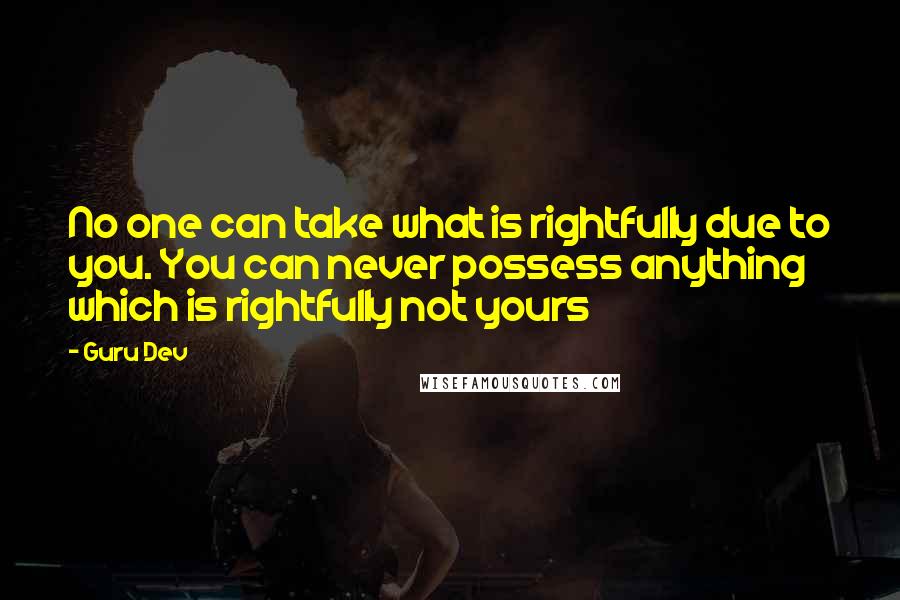 Guru Dev Quotes: No one can take what is rightfully due to you. You can never possess anything which is rightfully not yours