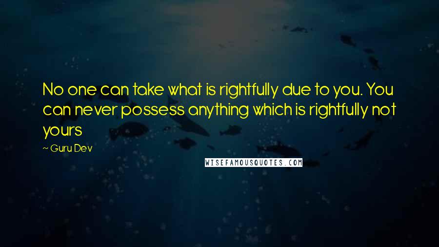 Guru Dev Quotes: No one can take what is rightfully due to you. You can never possess anything which is rightfully not yours