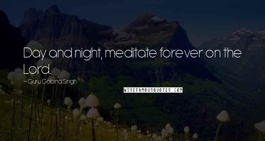 Guru Gobind Singh Quotes: Day and night, meditate forever on the Lord.