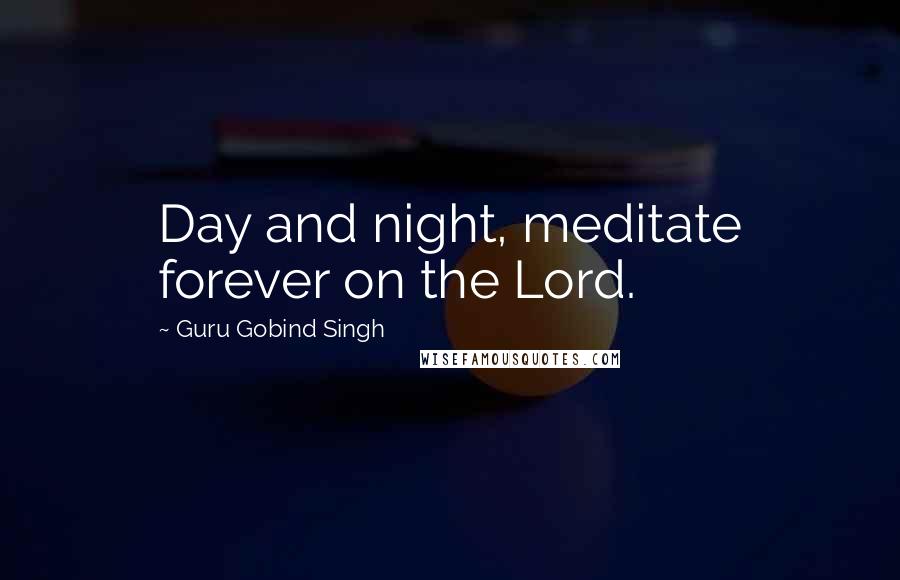 Guru Gobind Singh Quotes: Day and night, meditate forever on the Lord.