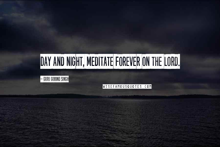 Guru Gobind Singh Quotes: Day and night, meditate forever on the Lord.