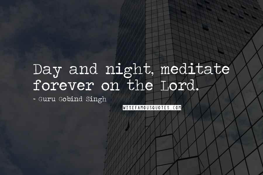 Guru Gobind Singh Quotes: Day and night, meditate forever on the Lord.