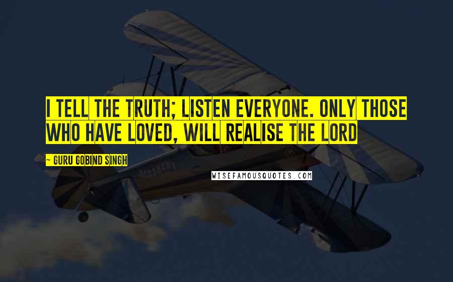 Guru Gobind Singh Quotes: I tell the truth; listen everyone. Only those who have Loved, will realise the Lord