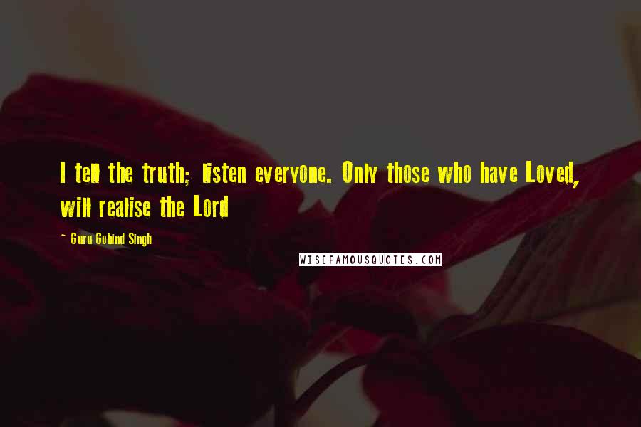 Guru Gobind Singh Quotes: I tell the truth; listen everyone. Only those who have Loved, will realise the Lord