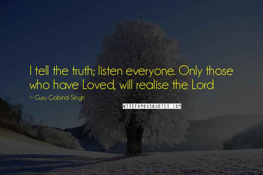 Guru Gobind Singh Quotes: I tell the truth; listen everyone. Only those who have Loved, will realise the Lord