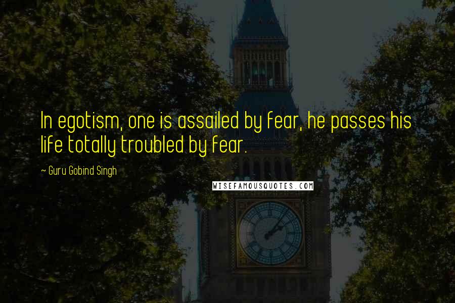 Guru Gobind Singh Quotes: In egotism, one is assailed by fear, he passes his life totally troubled by fear.