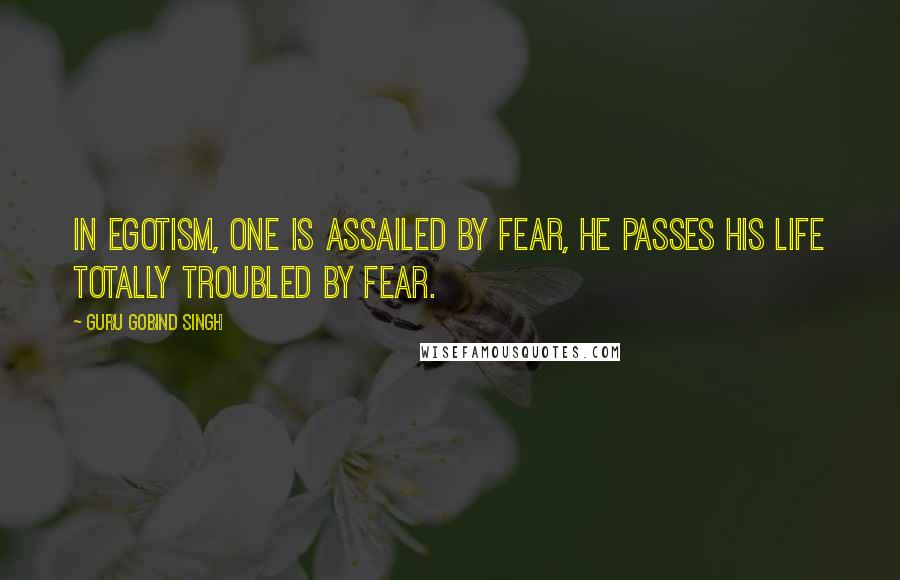 Guru Gobind Singh Quotes: In egotism, one is assailed by fear, he passes his life totally troubled by fear.