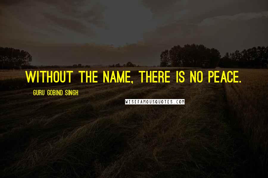 Guru Gobind Singh Quotes: Without the Name, there is no peace.