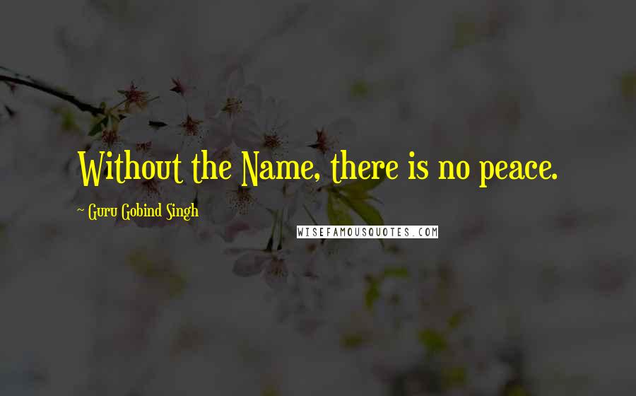 Guru Gobind Singh Quotes: Without the Name, there is no peace.