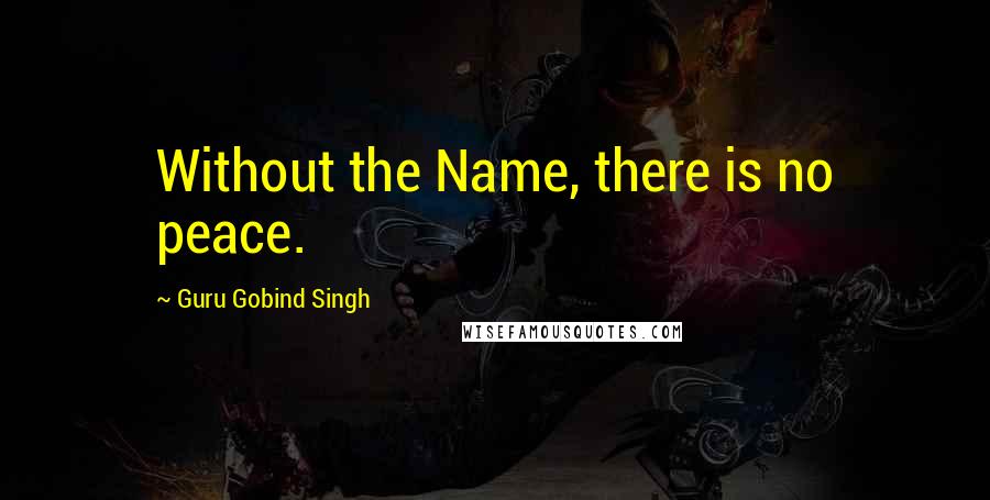 Guru Gobind Singh Quotes: Without the Name, there is no peace.