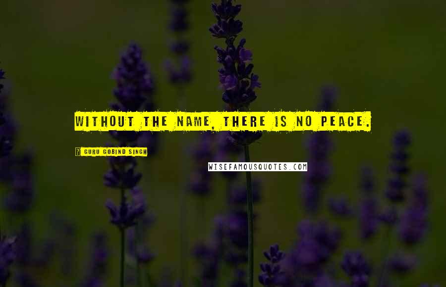 Guru Gobind Singh Quotes: Without the Name, there is no peace.