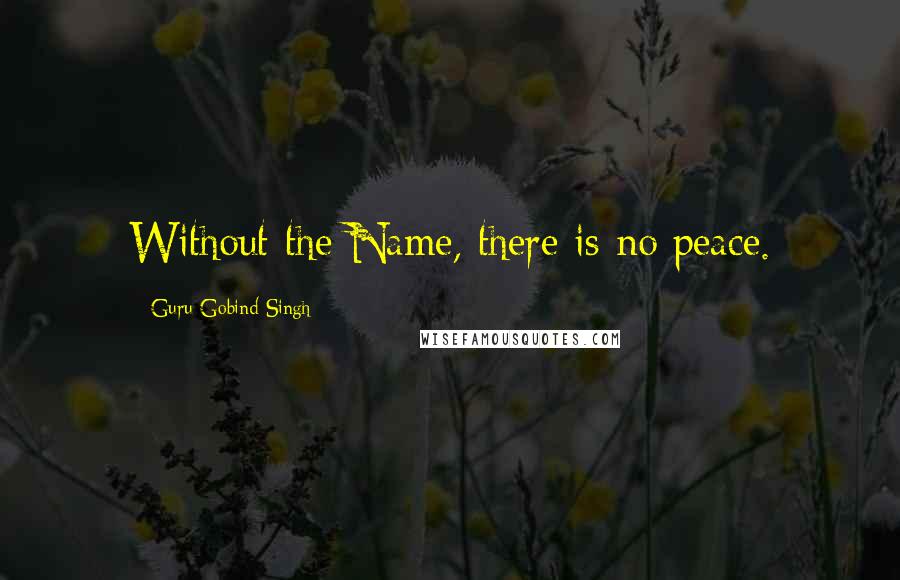 Guru Gobind Singh Quotes: Without the Name, there is no peace.