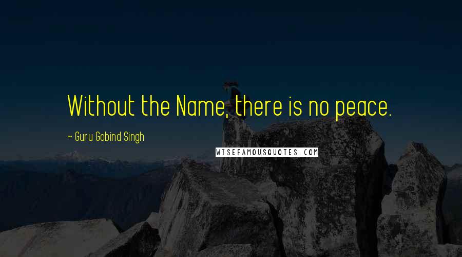 Guru Gobind Singh Quotes: Without the Name, there is no peace.