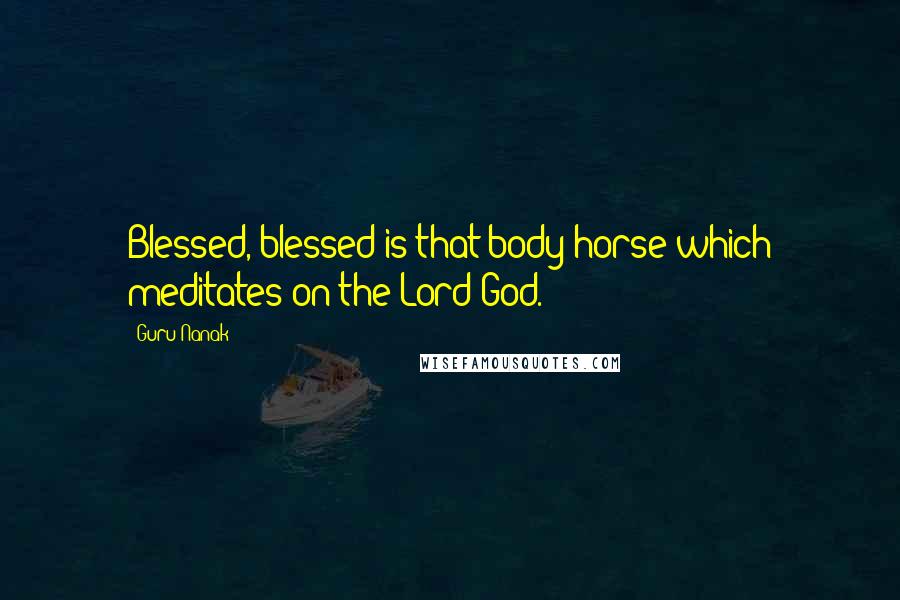 Guru Nanak Quotes: Blessed, blessed is that body horse which meditates on the Lord God.